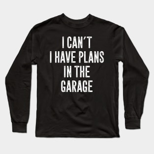 I can't I have plans in the garage Long Sleeve T-Shirt